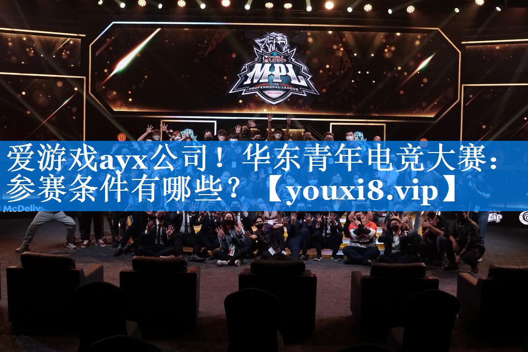 爱游戏ayx公司！华东青年电竞大赛：参赛条件有哪些？