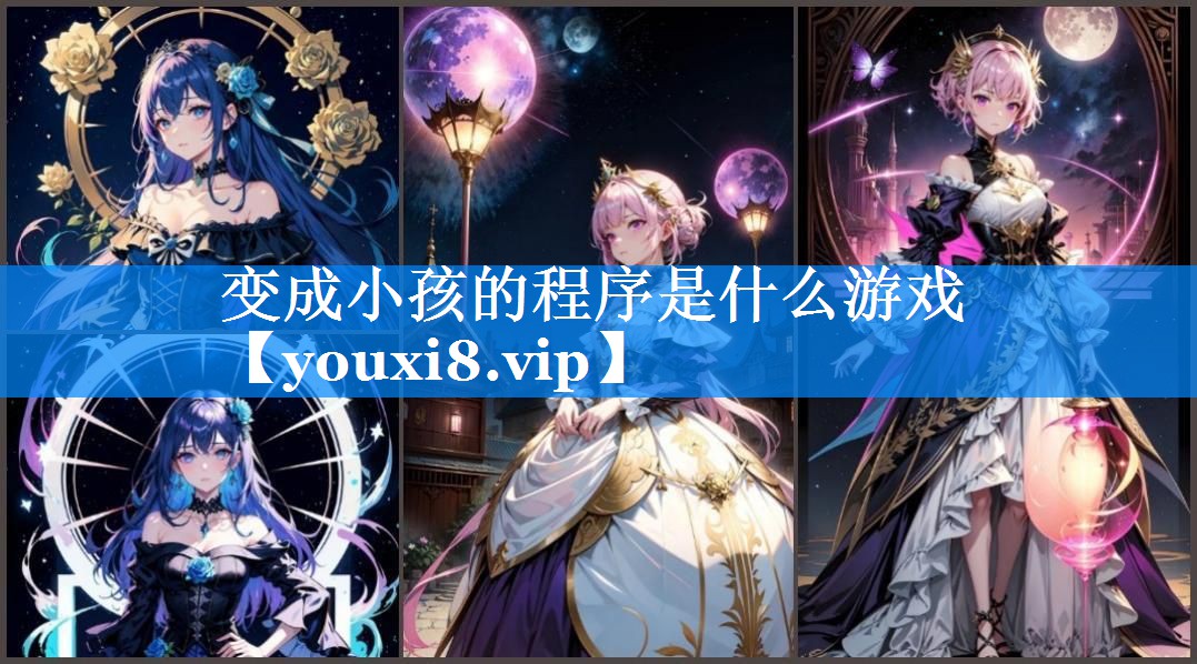 变成小孩的程序是什么游戏 变成小孩的程序是什么游戏