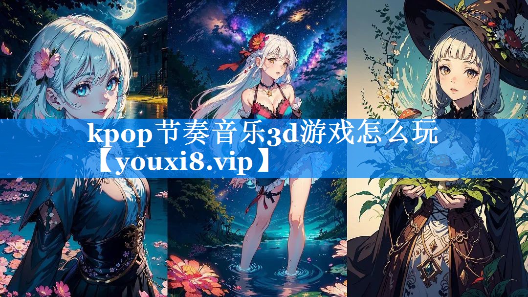 kpop节奏音乐3d游戏怎么玩 kpop节奏音乐3d游戏怎么玩