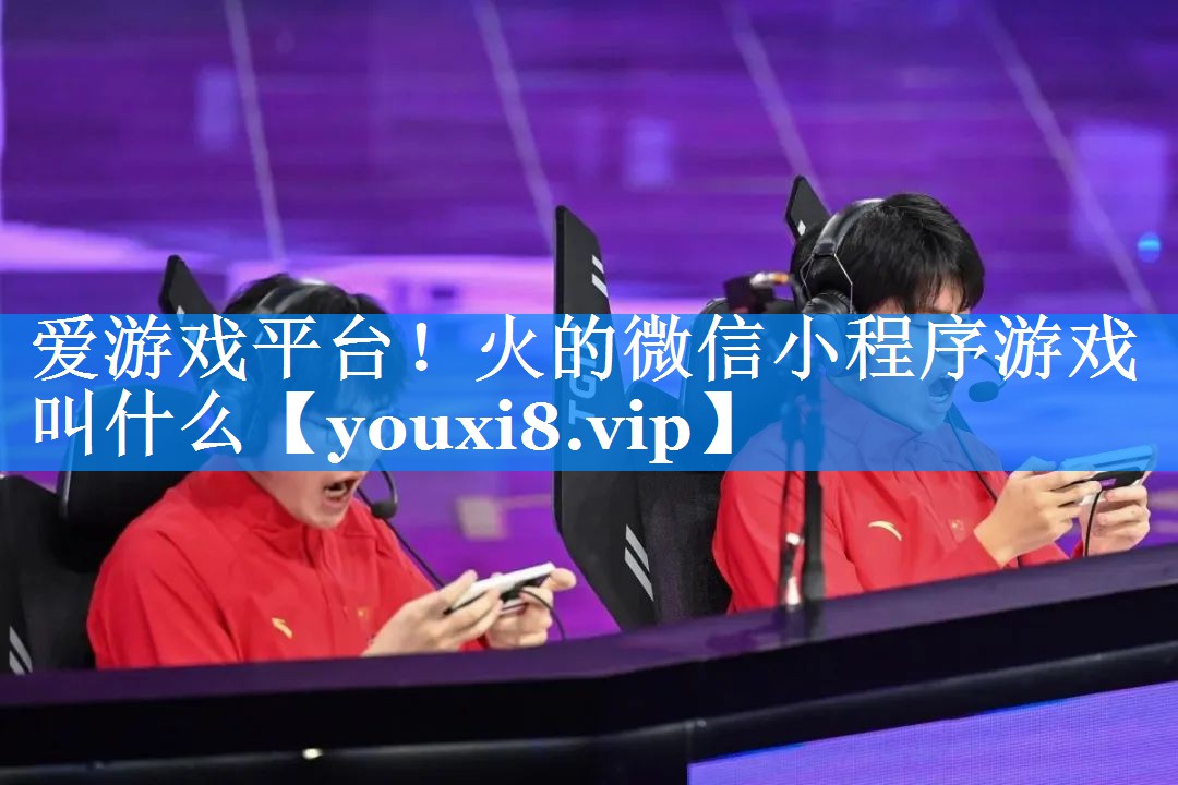 火的微信小程序游戏叫什么